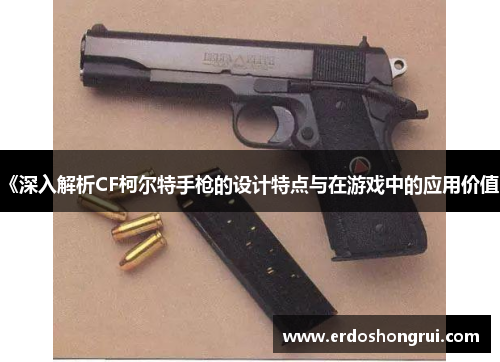 《深入解析CF柯尔特手枪的设计特点与在游戏中的应用价值》 《深入解析CF柯尔特手枪的设计特点与在游戏中的应用价值》