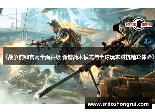 《战争前线官网全面升级 新增战术模式与全球玩家对抗精彩体验》 《战争前线官网全面升级 新增战术模式与全球玩家对抗精彩体验》